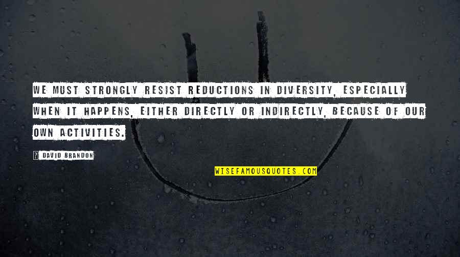 Activities Quotes By David Brandon: We must strongly resist reductions in diversity, especially