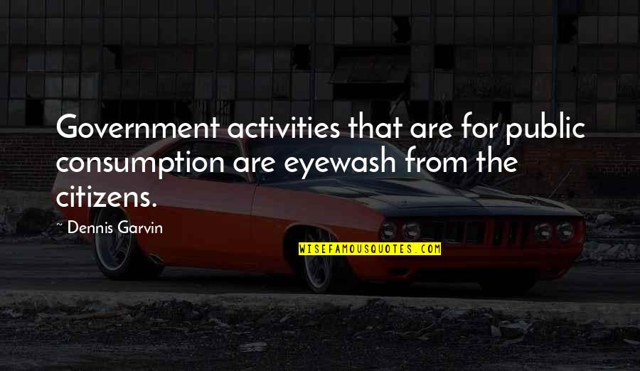 Activities Quotes By Dennis Garvin: Government activities that are for public consumption are