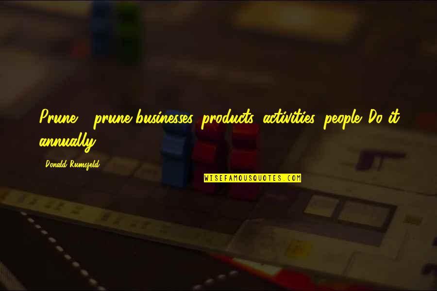 Activities Quotes By Donald Rumsfeld: Prune - prune businesses, products, activities, people. Do