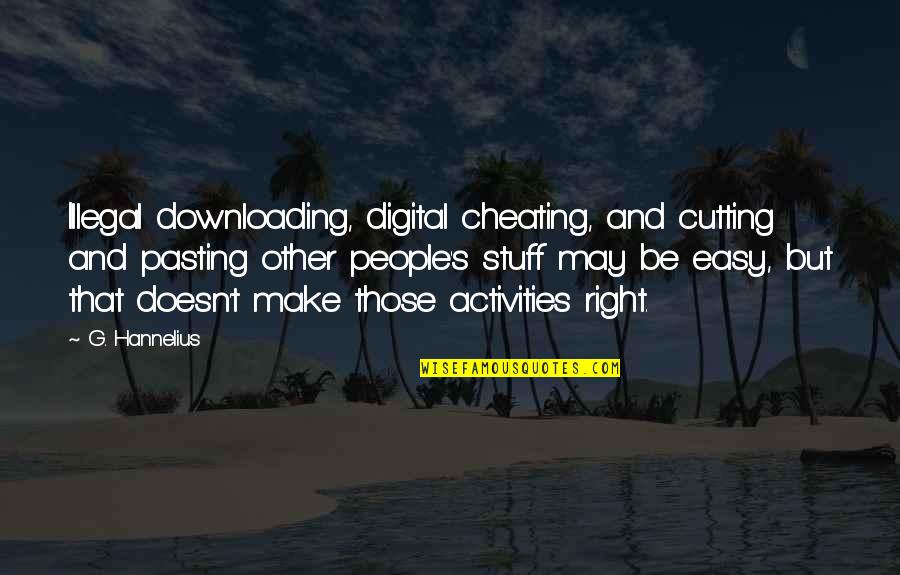 Activities Quotes By G. Hannelius: Illegal downloading, digital cheating, and cutting and pasting