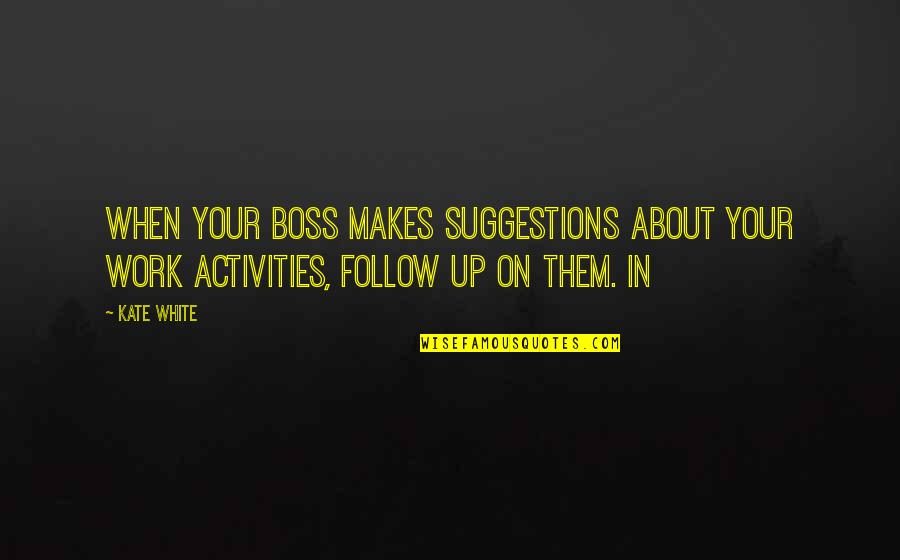 Activities Quotes By Kate White: When your boss makes suggestions about your work