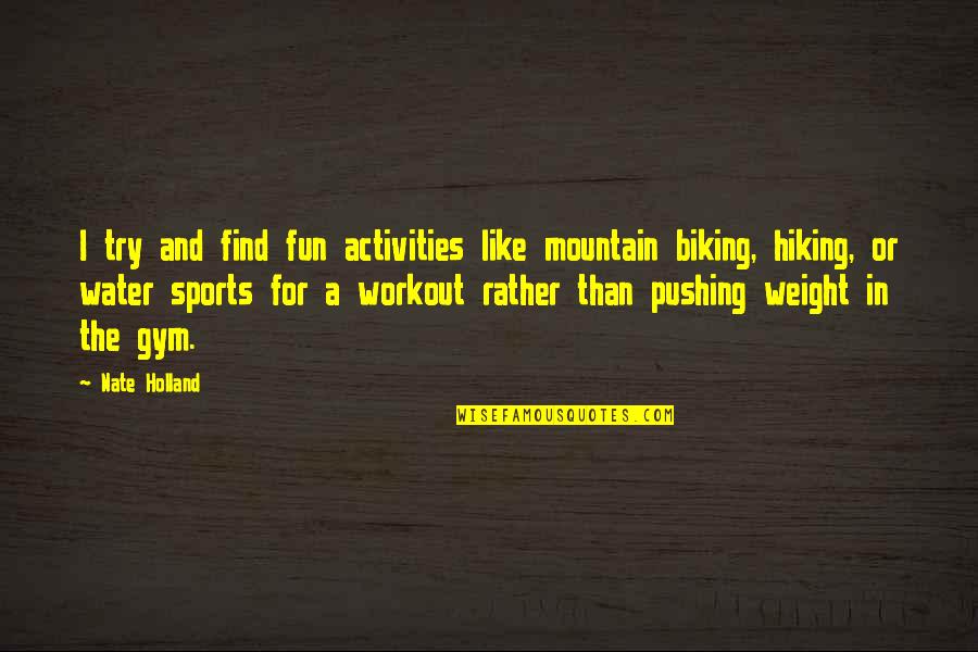 Activities Quotes By Nate Holland: I try and find fun activities like mountain