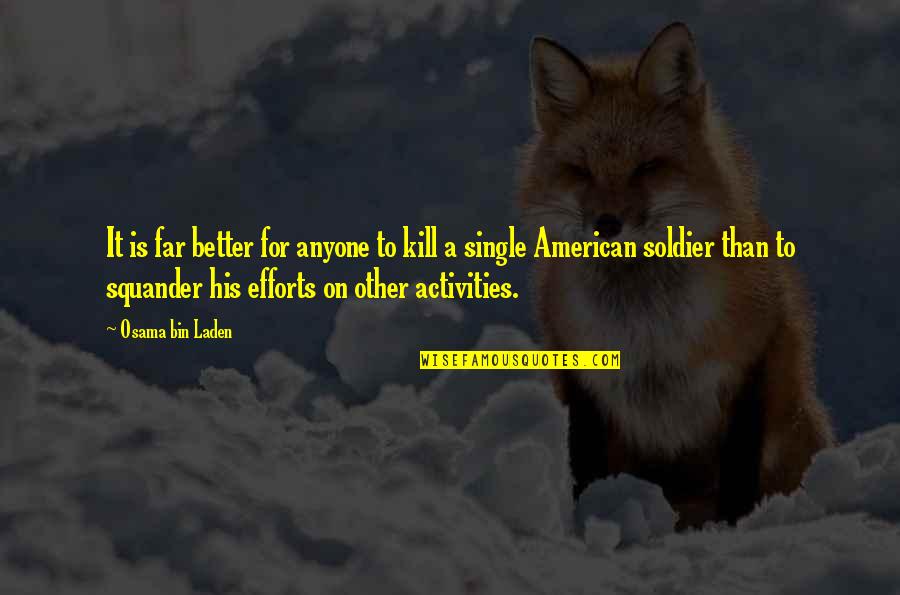 Activities Quotes By Osama Bin Laden: It is far better for anyone to kill