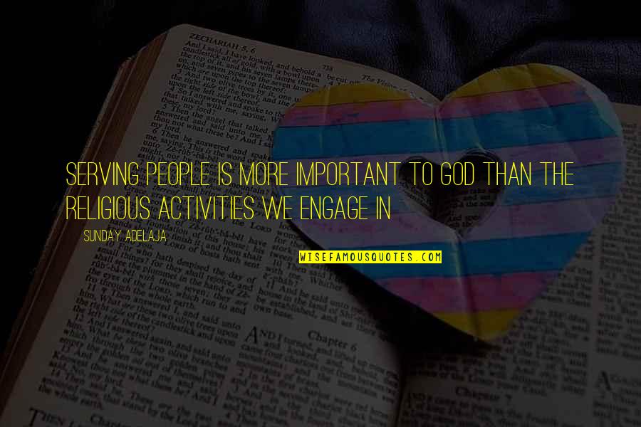 Activities Quotes By Sunday Adelaja: Serving people is more important to God than
