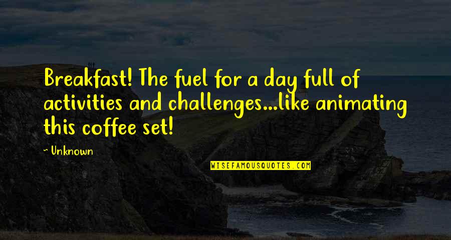 Activities Quotes By Unknown: Breakfast! The fuel for a day full of