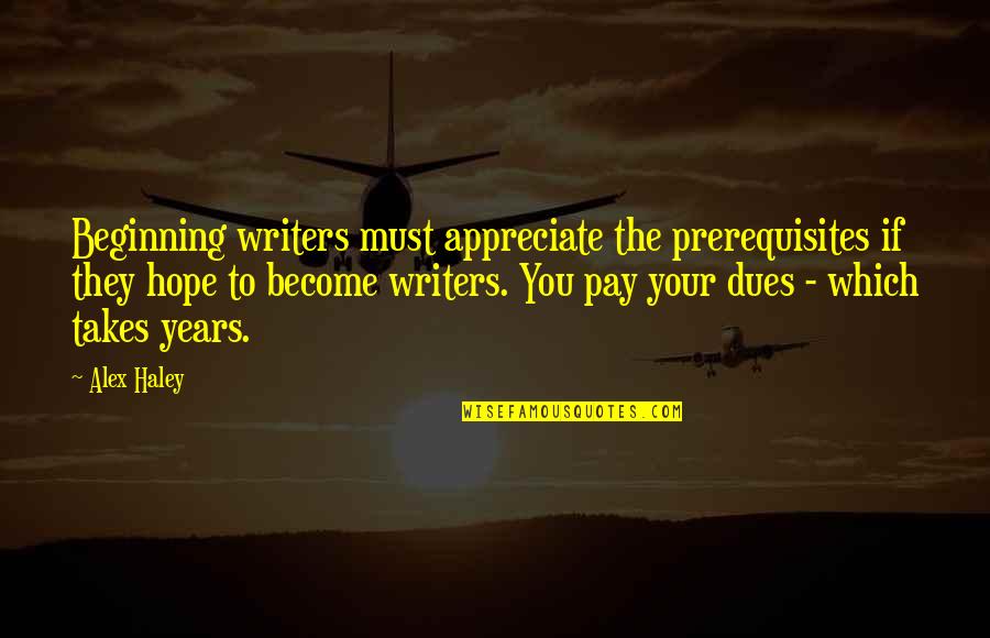 Activity Itech Quotes By Alex Haley: Beginning writers must appreciate the prerequisites if they