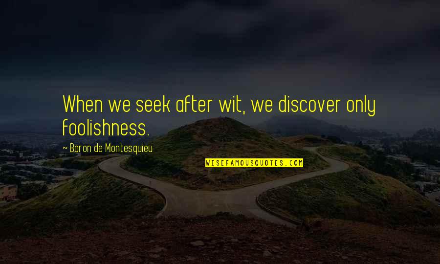 Activity Itech Quotes By Baron De Montesquieu: When we seek after wit, we discover only