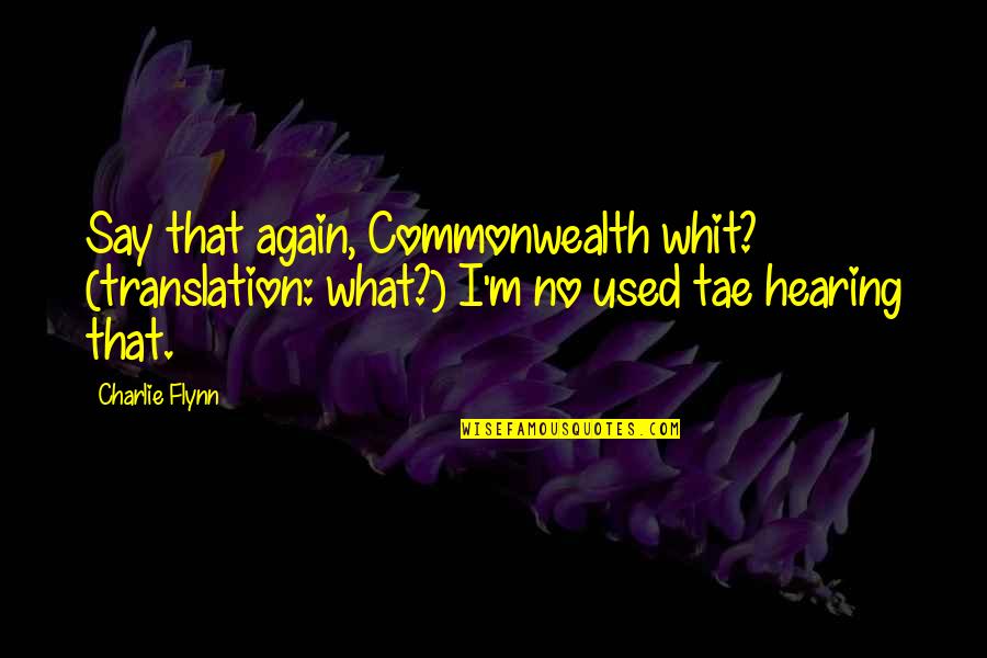 Activity Participation Quotes By Charlie Flynn: Say that again, Commonwealth whit? (translation: what?) I'm