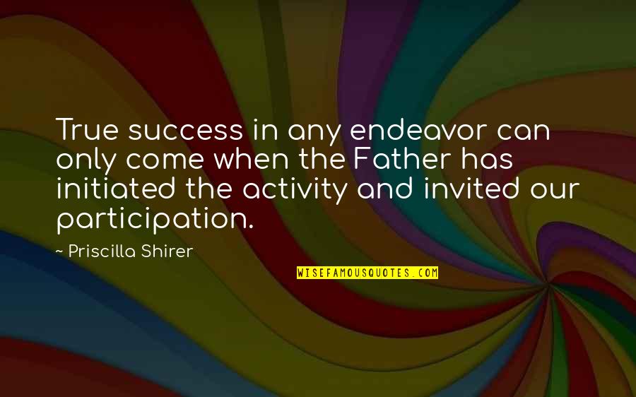 Activity Participation Quotes By Priscilla Shirer: True success in any endeavor can only come
