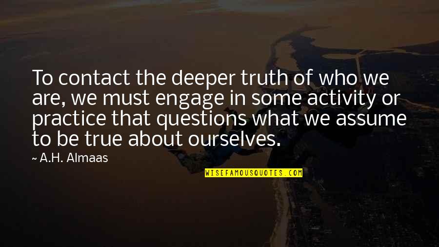 Activity Quotes By A.H. Almaas: To contact the deeper truth of who we