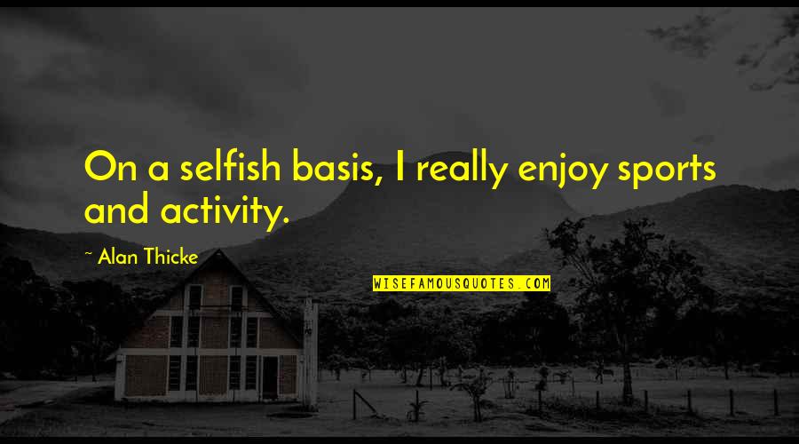 Activity Quotes By Alan Thicke: On a selfish basis, I really enjoy sports