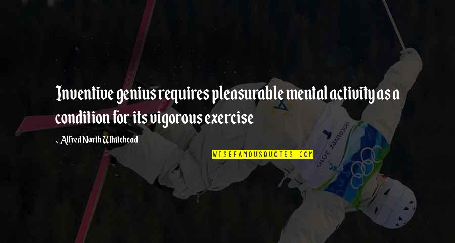 Activity Quotes By Alfred North Whitehead: Inventive genius requires pleasurable mental activity as a Activity Quotes By Alfred North Whitehead: Inventive genius requires pleasurable mental activity as a