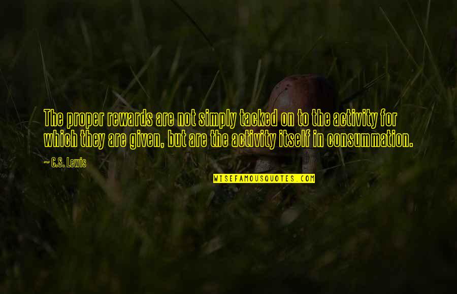 Activity Quotes By C.S. Lewis: The proper rewards are not simply tacked on Activity Quotes By C.S. Lewis: The proper rewards are not simply tacked on
