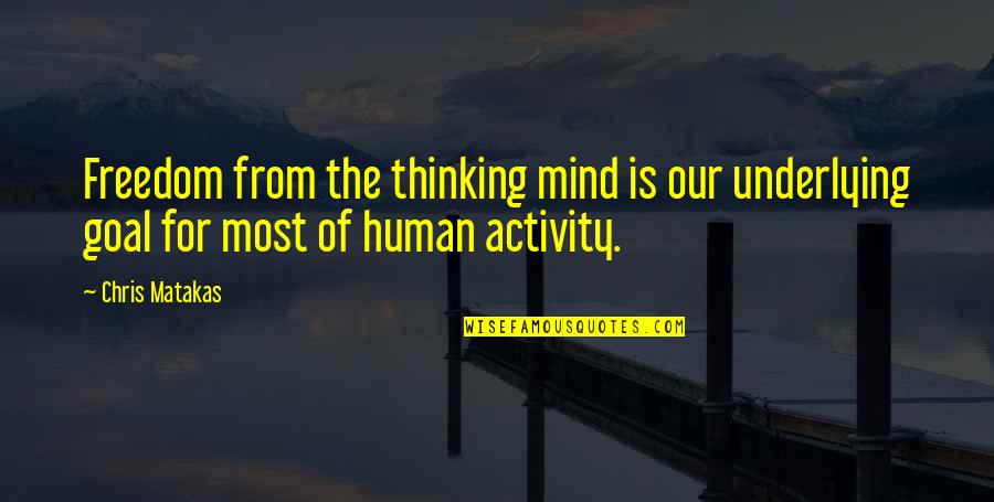 Activity Quotes By Chris Matakas: Freedom from the thinking mind is our underlying