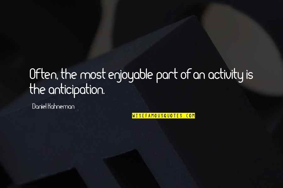 Activity Quotes By Daniel Kahneman: Often, the most enjoyable part of an activity Activity Quotes By Daniel Kahneman: Often, the most enjoyable part of an activity