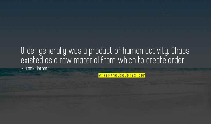 Activity Quotes By Frank Herbert: Order generally was a product of human activity.