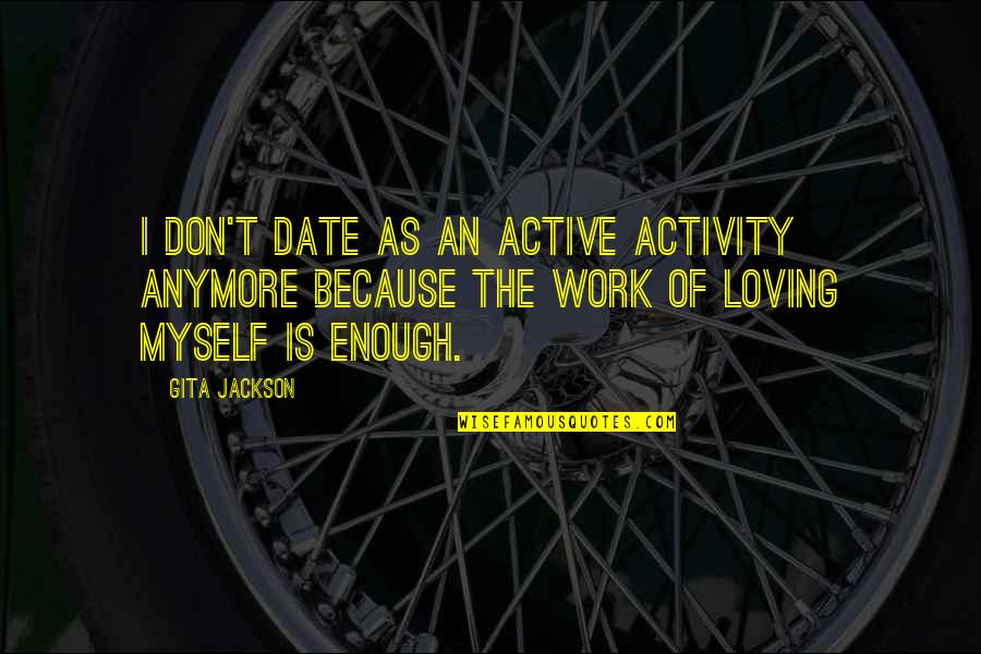 Activity Quotes By Gita Jackson: I don't date as an active activity anymore