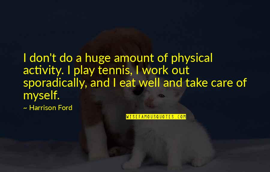 Activity Quotes By Harrison Ford: I don't do a huge amount of physical Activity Quotes By Harrison Ford: I don't do a huge amount of physical