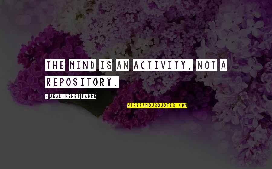 Activity Quotes By Jean-Henri Fabre: The mind is an activity, not a repository. Activity Quotes By Jean-Henri Fabre: The mind is an activity, not a repository.