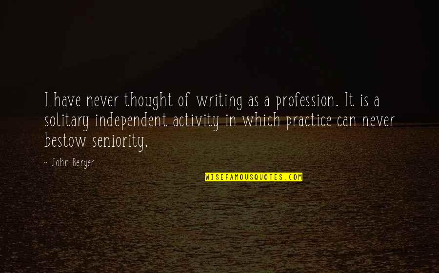 Activity Quotes By John Berger: I have never thought of writing as a Activity Quotes By John Berger: I have never thought of writing as a