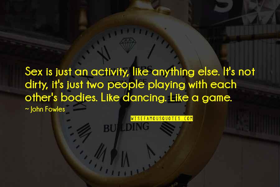 Activity Quotes By John Fowles: Sex is just an activity, like anything else.