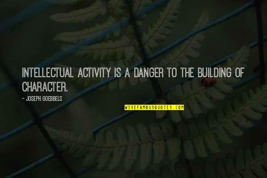 Activity Quotes By Joseph Goebbels: Intellectual activity is a danger to the building