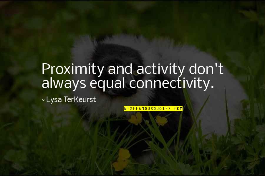 Activity Quotes By Lysa TerKeurst: Proximity and activity don't always equal connectivity.