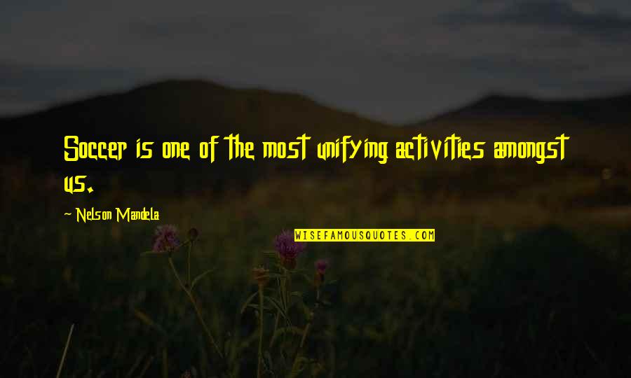Activity Quotes By Nelson Mandela: Soccer is one of the most unifying activities