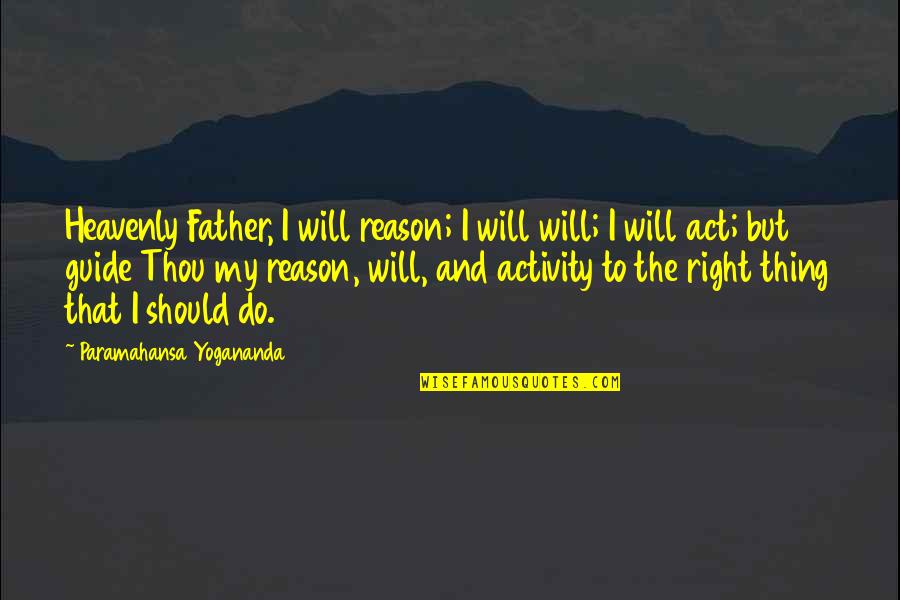 Activity Quotes By Paramahansa Yogananda: Heavenly Father, I will reason; I will will;