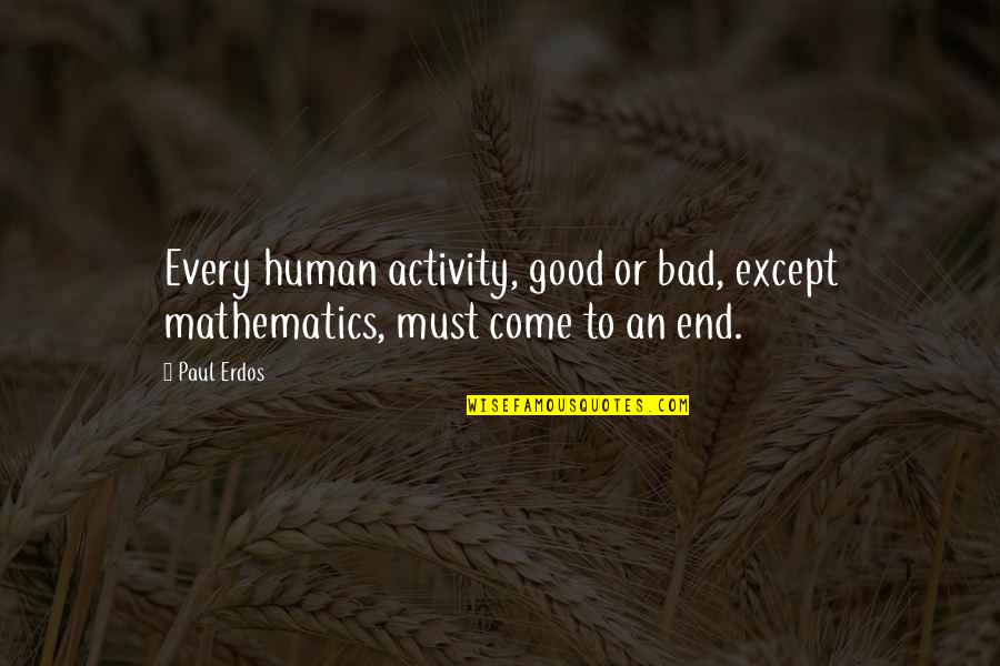 Activity Quotes By Paul Erdos: Every human activity, good or bad, except mathematics,