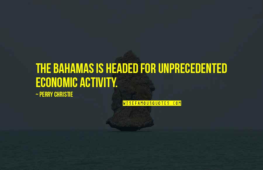 Activity Quotes By Perry Christie: The Bahamas is headed for unprecedented economic activity. Activity Quotes By Perry Christie: The Bahamas is headed for unprecedented economic activity.