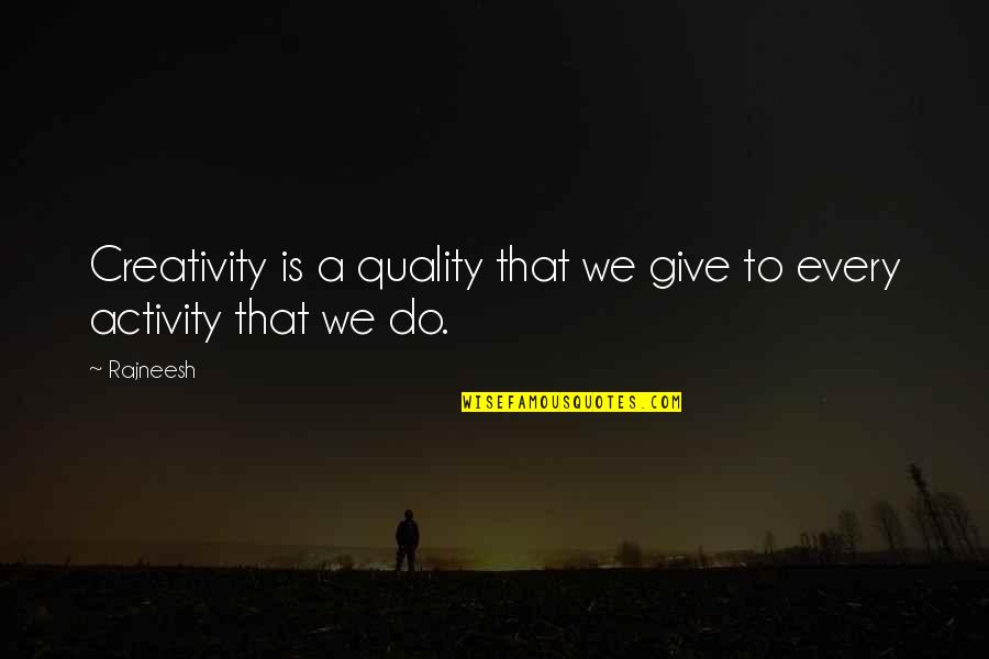 Activity Quotes By Rajneesh: Creativity is a quality that we give to