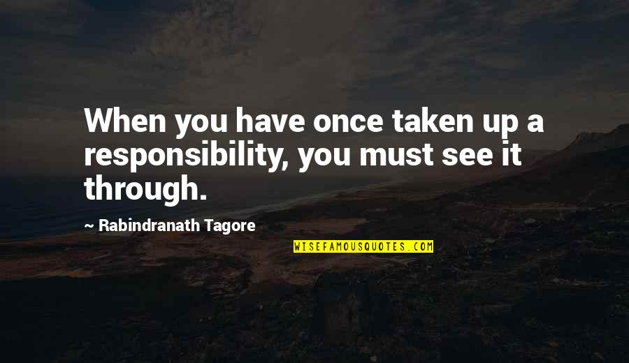 Activo Corriente Quotes By Rabindranath Tagore: When you have once taken up a responsibility,
