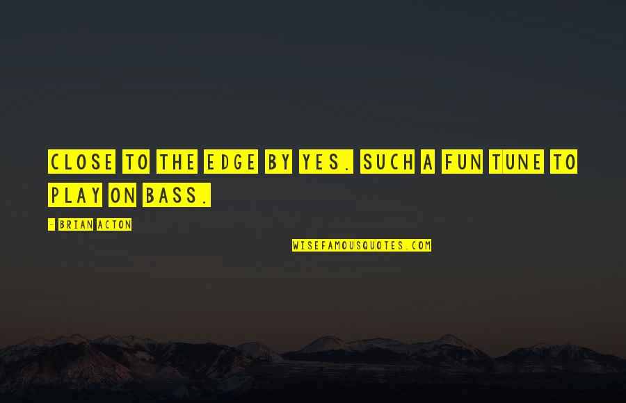 Acton Quotes By Brian Acton: Close to the Edge by Yes. Such a