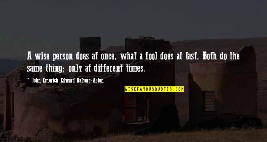 Acton Quotes By John Emerich Edward Dalberg-Acton: A wise person does at once, what a Acton Quotes By John Emerich Edward Dalberg-Acton: A wise person does at once, what a