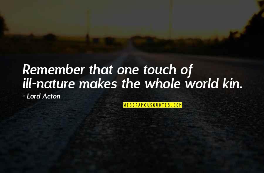Acton Quotes By Lord Acton: Remember that one touch of ill-nature makes the