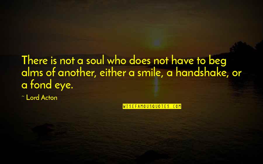 Acton Quotes By Lord Acton: There is not a soul who does not Acton Quotes By Lord Acton: There is not a soul who does not
