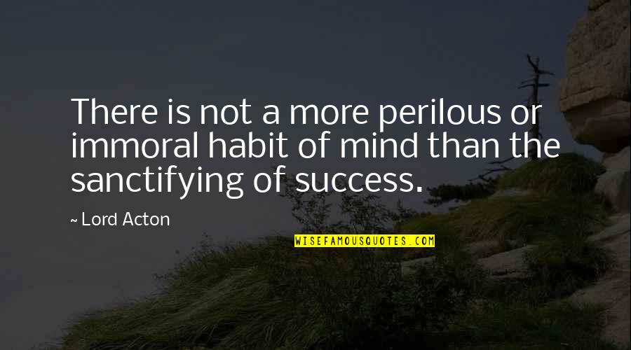 Acton Quotes By Lord Acton: There is not a more perilous or immoral