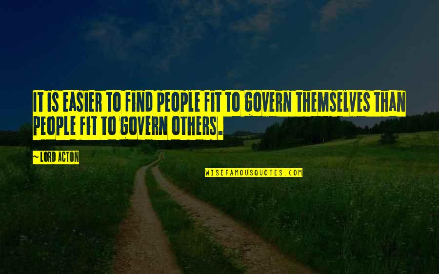 Acton Quotes By Lord Acton: It is easier to find people fit to