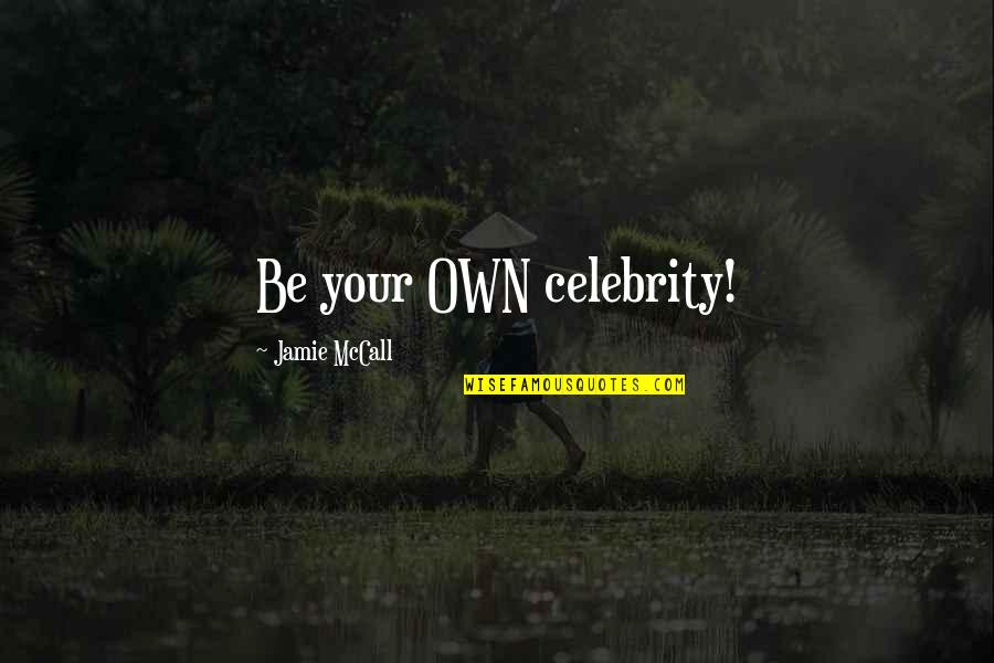 Actor Quotes And Quotes By Jamie McCall: Be your OWN celebrity!