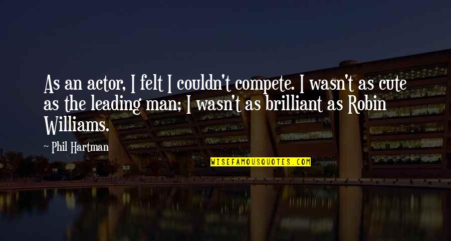 Actor Robin Williams Quotes By Phil Hartman: As an actor, I felt I couldn't compete.