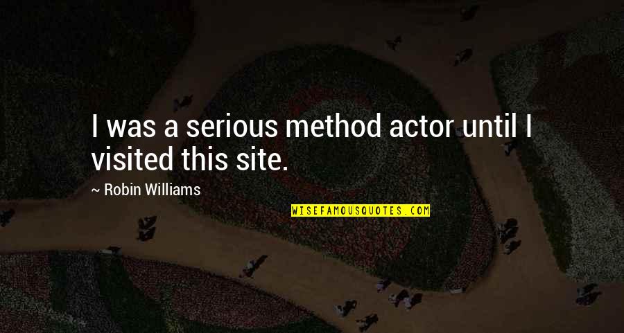 Actor Robin Williams Quotes By Robin Williams: I was a serious method actor until I