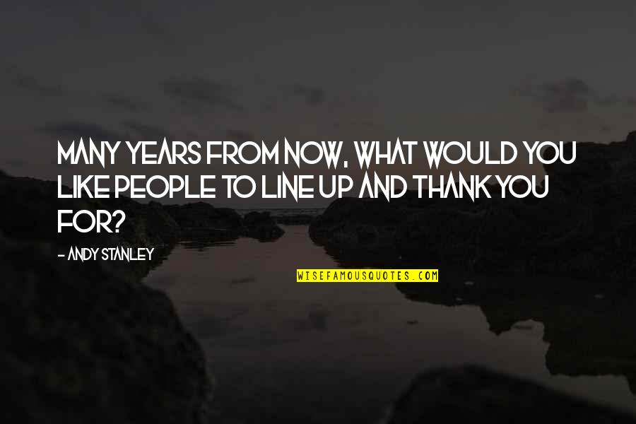 Actor Surya Love Quotes By Andy Stanley: Many years from now, what would you like