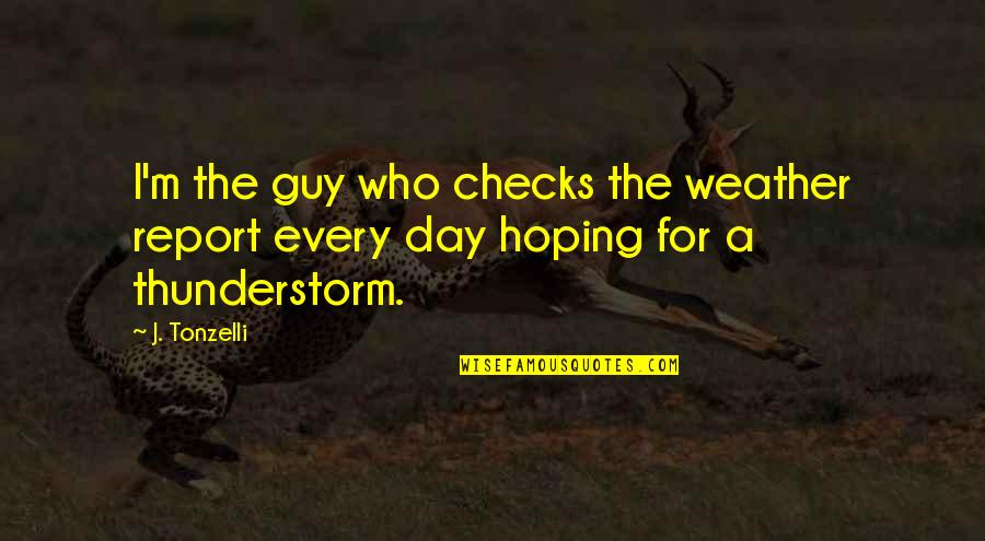 Actoresses Quotes By J. Tonzelli: I'm the guy who checks the weather report
