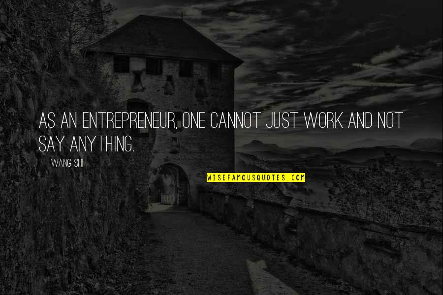Actoresses Quotes By Wang Shi: As an entrepreneur, one cannot just work and