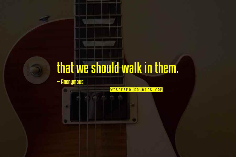 Actorii Din Quotes By Anonymous: that we should walk in them. Actorii Din Quotes By Anonymous: that we should walk in them.