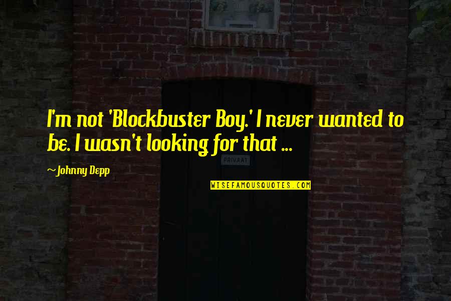 Actorii Din Quotes By Johnny Depp: I'm not 'Blockbuster Boy.' I never wanted to