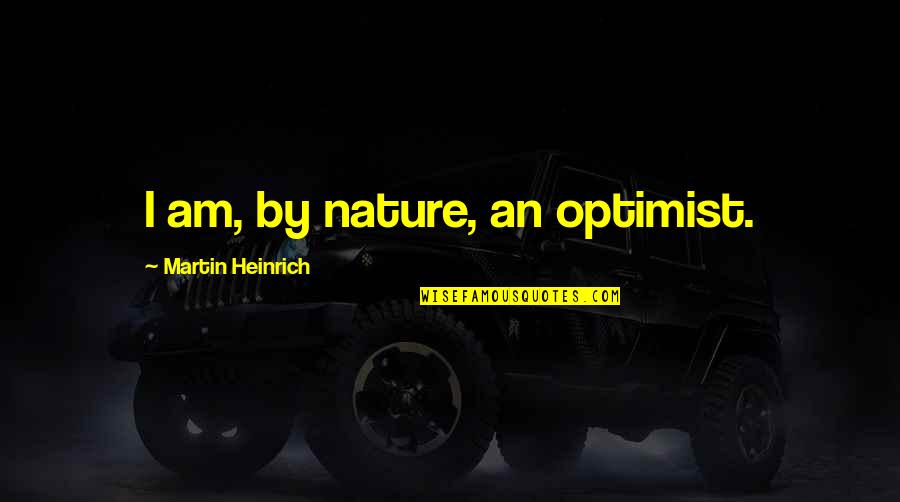 Actorii Din Quotes By Martin Heinrich: I am, by nature, an optimist. Actorii Din Quotes By Martin Heinrich: I am, by nature, an optimist.
