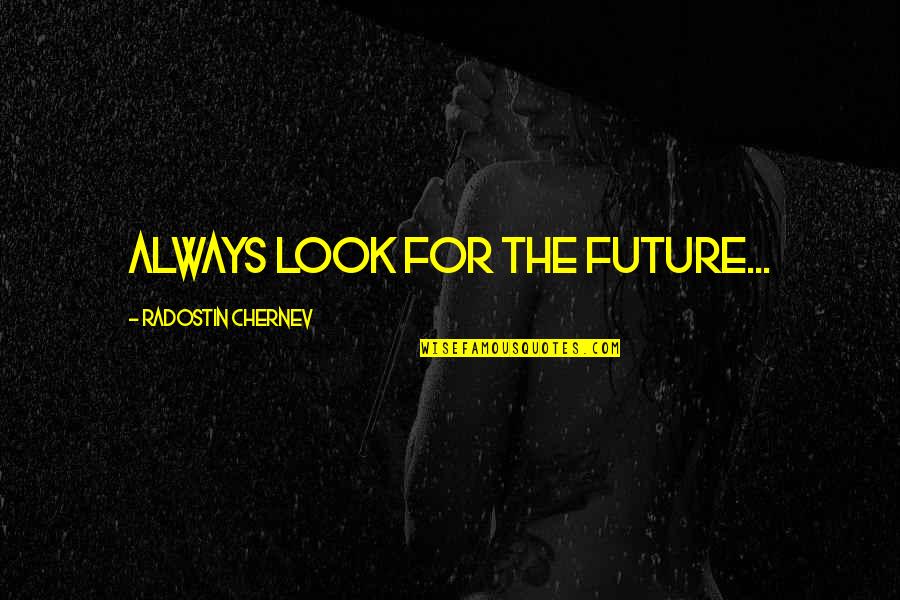 Actorish Quotes By Radostin Chernev: Always look for the future...
