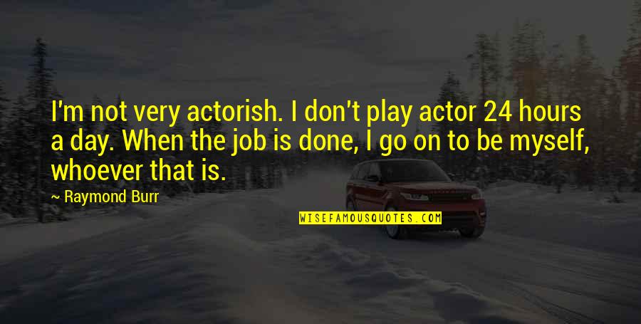 Actorish Quotes By Raymond Burr: I'm not very actorish. I don't play actor